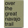 Over The Great Navajo Trail by Unknown