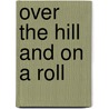 Over the Hill and on a Roll door Bob Phillips