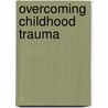 Overcoming Childhood Trauma by Helen Kennerley