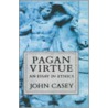 Pagan Virtue:essay Ethics C by John Casey