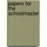Papers For The Schoolmaster door The Schoolmaster