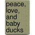 Peace, Love, and Baby Ducks