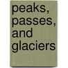 Peaks, Passes, And Glaciers door Tdc Tdc Tdc Tdc Tdc Ball John
