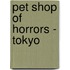 Pet Shop Of Horrors - Tokyo