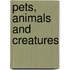 Pets, Animals and Creatures