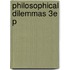 Philosophical Dilemmas 3e P