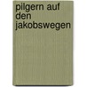 Pilgern auf den Jakobswegen by Raimund Joos