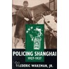 Policing Shanghai 1927-1937 by Frederic Wakeman Jr.