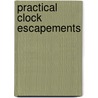 Practical Clock Escapements door Laurie Penman