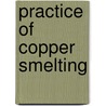 Practice of Copper Smelting door Edward Dyer Peters