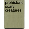 Prehistoric Scary Creatures door John Malam