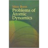 Problems Of Atomic Dynamics by Max Born