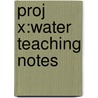Proj X:water Teaching Notes door Onbekend