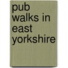 Pub Walks In East Yorkshire door Leonard Markham