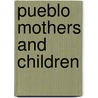 Pueblo Mothers And Children door Elsie Clews Parsons