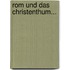 Rom Und Das Christenthum...