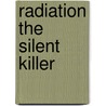 Radiation the Silent Killer door Albert G. Parrish