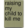 Raising My Child To Kill Me door Frederick E. Stone
