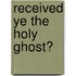 Received Ye The Holy Ghost?