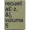 Recueil A£-Z, &], Volume 5 door Prau