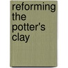 Reforming The Potter's Clay door Donald James Parker