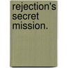 Rejection's Secret Mission. by Celesta Caston