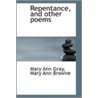 Repentance, And Other Poems by Mary Ann Browne Mary Ann Gray
