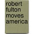 Robert Fulton Moves America