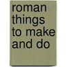 Roman Things To Make And Do by Leonie Pratt