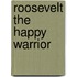 Roosevelt The Happy Warrior