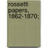 Rossetti Papers, 1862-1870;