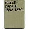 Rossetti Papers, 1862-1870; door William Michael Rossetti