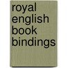 Royal English Book Bindings by Unknown