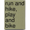 Run and Hike, Play and Bike by Brian P. Cleary