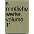 S Mmtliche Werke, Volume 11
