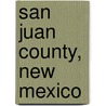 San Juan County, New Mexico by Miriam T. Timpledon