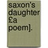 Saxon's Daughter £A Poem].