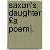 Saxon's Daughter £A Poem]. door Nicholas Michell
