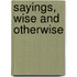 Sayings, Wise And Otherwise