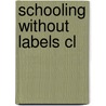 Schooling Without Labels Cl by Douglas P. Biklen