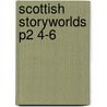 Scottish Storyworlds P2 4-6 by Unknown