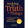 Seeking the Truth of Things door Al Gini