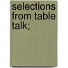 Selections From Table Talk; door Martin Luther