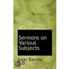 Sermons On Various Subjects door Isaac Barrow