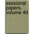 Sessional Papers, Volume 40