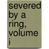 Severed By A Ring, Volume I
