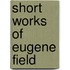 Short Works Of Eugene Field
