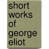 Short Works Of George Eliot door George Eliott