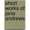 Short Works Of Jane Andrews door Jane Andrews