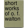 Short Works Of O. F. Walton door O.F. Walton